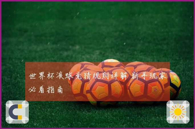 世界杯滚球竞猜规则详解 新手玩家必看指南